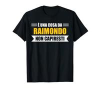 Uomo È una cosa da Raimondo non capiresti - Nome divertente Maglietta