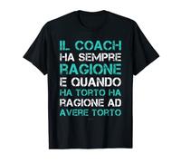 Uomo Il Coach Ha Sempre Ragione Maglietta Allenatore Regalo Maglietta