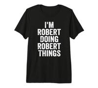 Uomo I'm Robert Doing Robert Things Nome Personalizzato Umorismo Maglietta Premium