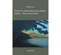 Uomo in carrozzina cerca donna ideale... forse una sirena di Patrizia Levi