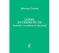 Uomo, io credo in te! Terrorismo - un problema di educazione?