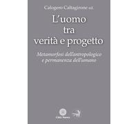 Uomo Tra Verità E Progetto. Metamorfosi Dell'Antropologico E Permanenza Dell'Uma