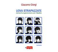 Uova strapazzate. Storia di un giorno duro con i Beatles