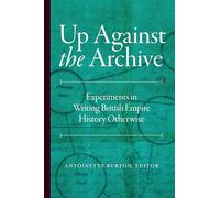 Up Against the Archive: Experiments in Writing British Empire History Otherwise