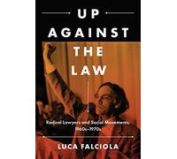 Up Against the Law: Radical Lawyers and Social Movements, 1960s-1970s