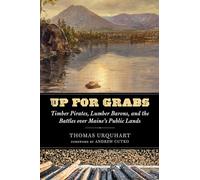 Up for Grabs: Timber Pirates, Lumber Barons, and the Battles Over Maine's Public Lands