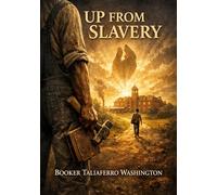 Up from Slavery: by Booker T. Washington
