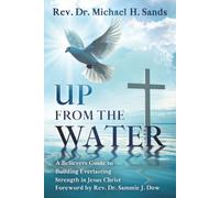 Up From the Water: A Believers Guide to Building Everlasting Strength in Jesus Christ