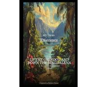 Up the Orinoco and Down the Magdalena (Illustrated & Annotated Edition): With 10 Original Illustrations & New Editorial Introduction