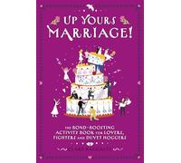Up Yours Marriage! : The Bond-Boosting Activity Book for Lovers, Fighters and Duvet Hoggers : 4