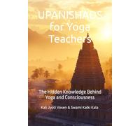 UPANISHADS for Yoga Teachers: The Hidden Knowledge Behind Yoga and Consciousness