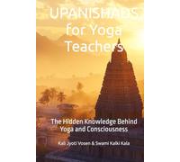 UPANISHADS for Yoga Teachers: The Hidden Knowledge Behind Yoga and Consciousness