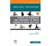 Update on Diagnosis and Treatment of Brain Tumors in Dogs and Cats: An Issue of Veterinary Clinics of North America, Small Animal Practice: Volume 55-1