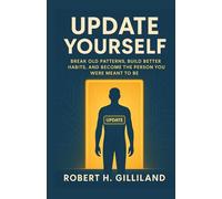 UPDATE YOURSELF: Break Old Patterns, Build Better Habits, and Become the Person You Were Meant to Be