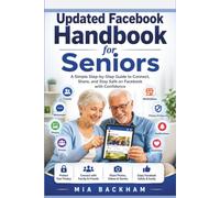 Updated Facebook Handbook for Seniors: A Simple Step-by-Step Guide to Master it, Find Friends, Share Photos, Join Groups, Use Marketplace, Protect Your Privacy, and Avoid Common Scams with Confidence