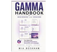 Updated Gamma Handbook for Beginners and Seniors: A Simple Guide to Creating Presentations, Documents, and Visual Content with Less Effort