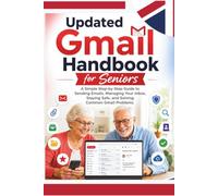 Updated Gmail Handbook for Seniors: A Simple Step-by-Step Guide to Master Email, Send and Receive Messages, Organize Your Inbox, Attach Photos and Files, Protect Your Account, and Avoid Email Scams