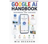 Updated Google AI Studio Handbook for Beginners and Seniors: A Step-by-Step Guide to Search, Gmail, Docs, Photos, Android, Smart Assistance, Everyday Tasks, and Digital Productivity