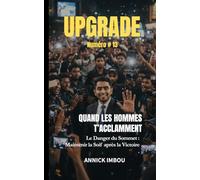 UPGRADE #13 - Quand les hommes t'acclament: Maîtriser le succès et maintenir la soif pour ne jamais plafonner