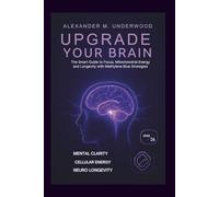 Upgrade Your Brain: The Smart Guide to Focus, Mitochondrial Energy, and Longevity with Methylene Blue Strategies
