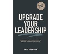 Upgrade Your Leadership: 8 Foundational Tools to Overcome Drama, Build Trust, and Thrive Under Pressure