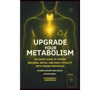 Upgrade Your Metabolism: The Smart Guide to Thyroid Balance, Detox, and Daily Vitality with Iodine Protocols