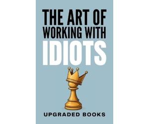 Upgraded Books The Art of Working with Idiots (Tascabile)