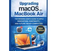 Upgrading macOS on MacBook Air: The Modern User’s Guide to Apple Innovation, Continuity, and Future-Ready Computing