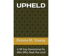UPHELD: A 90 Day Devotional for Men Who Seek the Lord