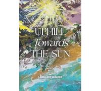 Uphill Towards The Sun: Poems, Paintings, Prose
