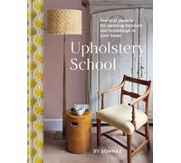 Upholstery School: Practical Projects for Updating Furniture and Furnishings in Your Home
