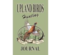 Upland bird Hunting Journal: Every moment spent outdoors is a cherished story, skillfully designed formatted pages, capturing the essence of your days spent hunting in the outdoors. 110 - pages