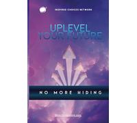 Uplevel Your Future - No More Hiding