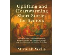 UPLIFTING AND HEARTWARMING SHORT STORIES FOR SENIORS: 101 Large Print, Easy-to-Read Tales of Nostalgia, Humor, and Friendship to Spark Joy, Boost Memory, and Brighten Every Day