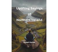 Uplifting Sayings of Northern Ireland: Words of Wisdom and Positivity from the Heart of Ulster
