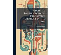 Upon the Bacteriology of Progressive Cirrhosis of the Liver