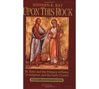 Upon This Rock: St. Peter and the Primacy of Rome in Scripture and the Early Church