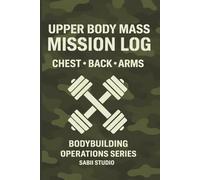 Upper Body Mass Mission Log: Chest · Back · Arms. Bodybuilding Operations Series.