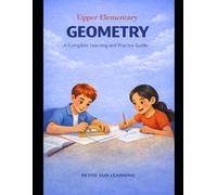 Upper Elementary Geometry: A Complete Learning and Practice Guide: Geometry Concepts: Angles, 2D Shapes, and 3D Figures: 3