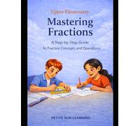 Upper Elementary Mastering Fractions: A Step-by-Step Guide to Fraction Concepts and Operations