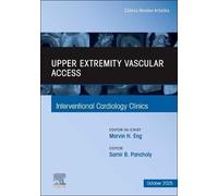 Upper Extremity Vascular Access: An Issue of Interventional Cardiology Clinics: Volume 14-4