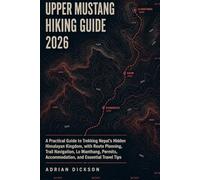 UPPER MUSTANG HIKING GUIDE 2026: A Practical Guide to Trekking Nepal’s Hidden Himalayan Kingdom, with Route Planning, Trail Navigation, Lo Manthang, Permits, Accommodation, and Essential Travel Tips