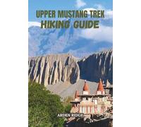 UPPER MUSTANG TREK HIKING GUIDE: Explore Nepal’s Forbidden Kingdom, Ancient Caves, and Lo Manthang’s Hidden Wonders Updated Edition 2025-2026: 24