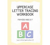 Uppercase Letter Tracing Workbook for Kids Ages 3-7: Learn to Write Capital Letters A-Z
