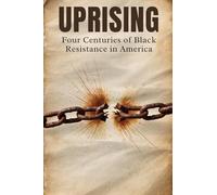 UPRISING: Four Centuries of Black Resistance in America
