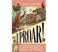 UPROAR!: Satire, Scandal and Printmakers in Georgian London