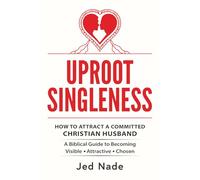 Uproot Singleness: How to Attract a Committed Christian Husband: A Biblical Guide to Becoming Visible, Attractive and Chosen