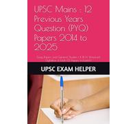 UPSC Mains : 12 Previous Years Question (PYQ) Papers 2014 to 2025: Essay Papers and General Studies I, II, III, IV Unsolved (Syllabus of Each GS Papers included.)