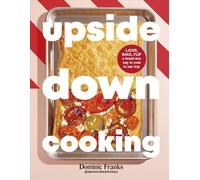 Upside Down Cooking: LAYER, BAKE, FLIP A Brand New Way to Cook in One Tray