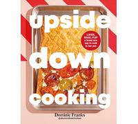 Upside Down Cooking: Simple and Delicious One Tray Dishes